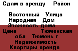 Сдам в аренду  › Район ­ Восточный › Улица ­ Народная › Дом ­ 1 › Этажность дома ­ 9 › Цена ­ 10 500 - Тюменская обл., Тюмень г. Недвижимость » Квартиры аренда   